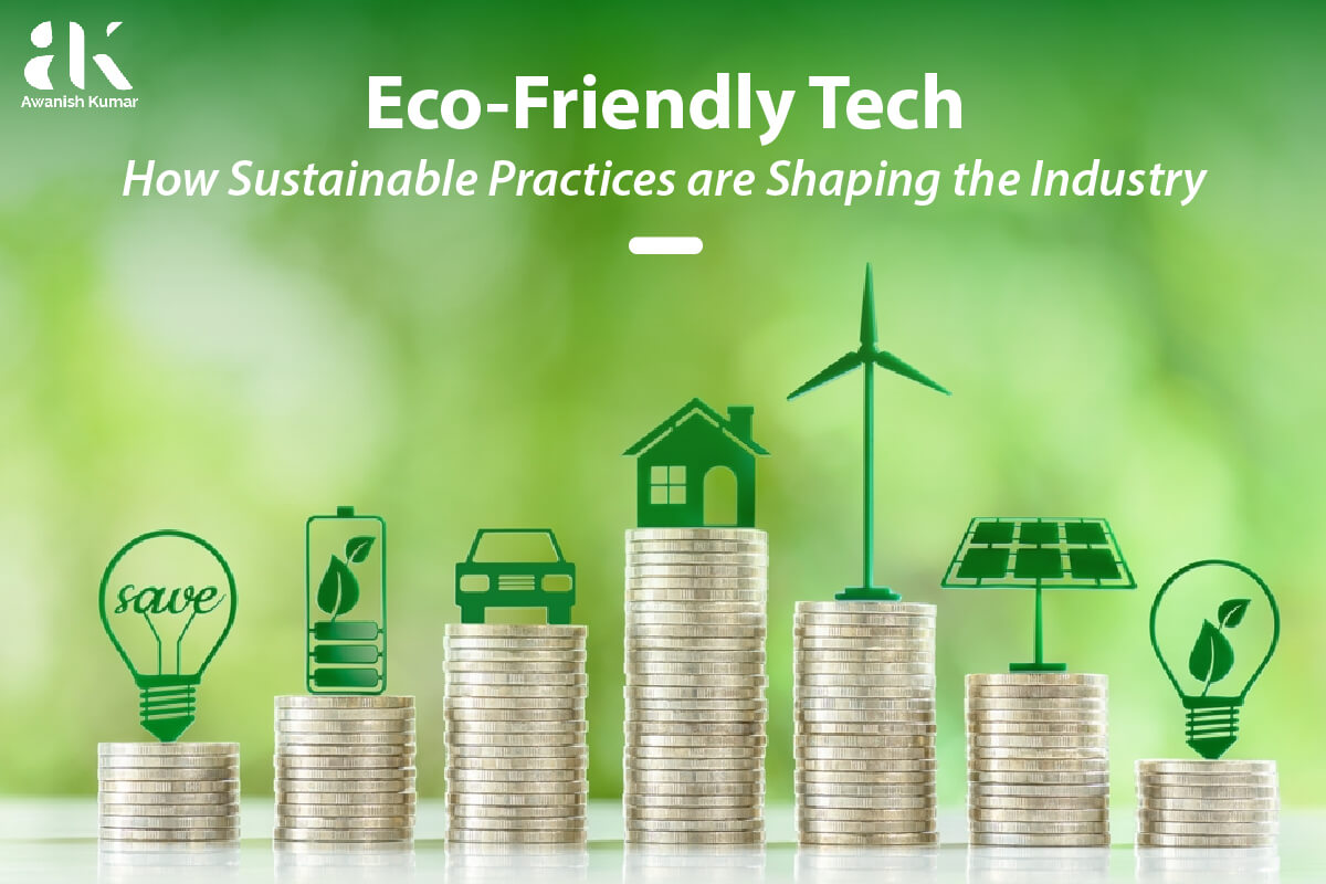 EcoFriendly Tech How Sustainable Practices are Shaping the Industry